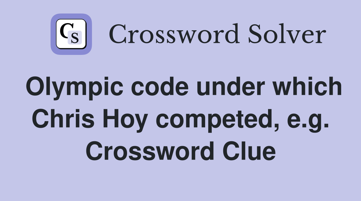 Olympic code under which Chris Hoy competed, e.g. Crossword Clue