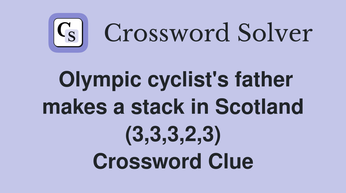 Olympic cyclist's father makes a stack in Scotland (3,3,3,2,3) Crossword Clue