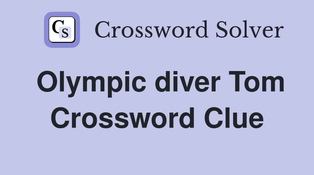 Olympic diver Tom Crossword Clue