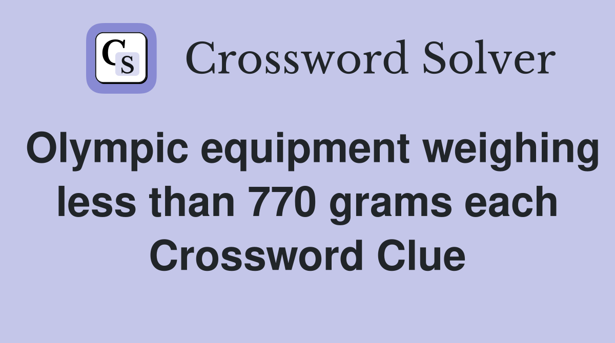 Olympic equipment weighing less than 770 grams each Crossword Clue