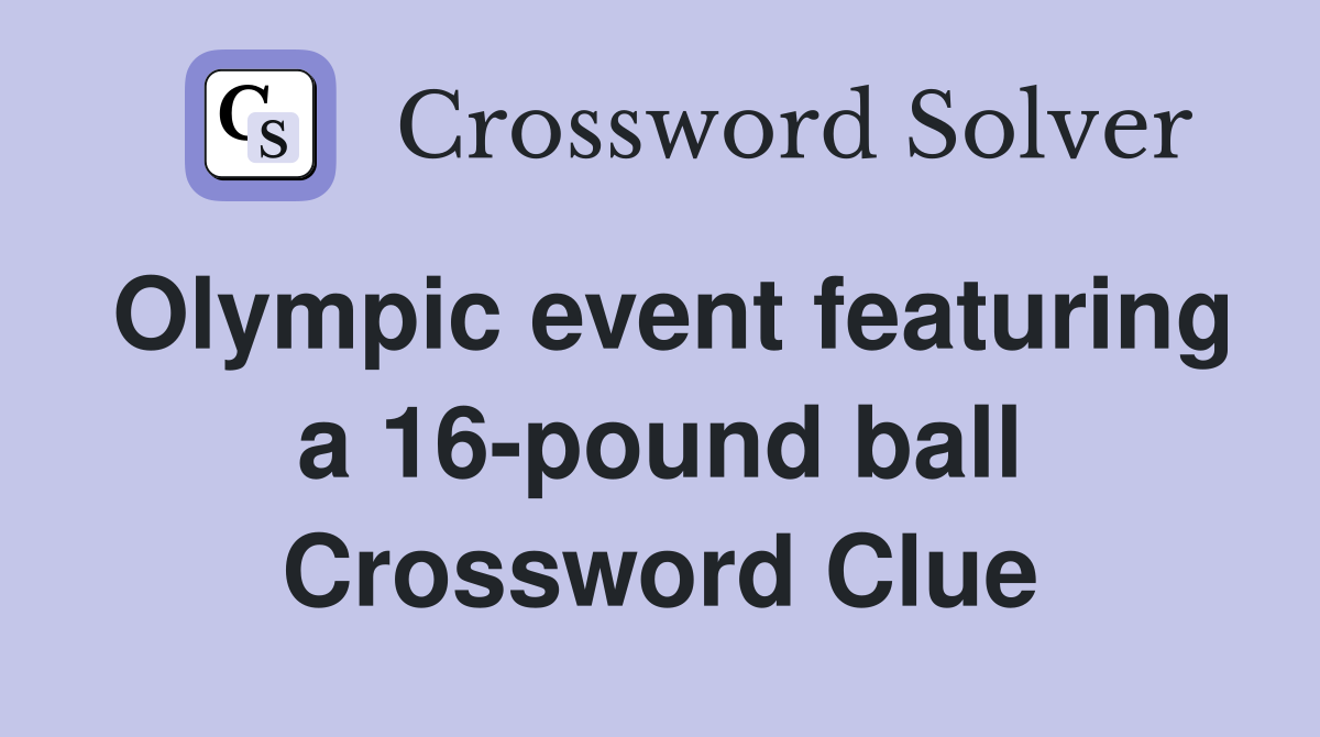 Olympic event featuring a 16-pound ball Crossword Clue