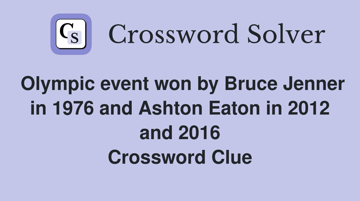 Olympic event won by Bruce Jenner in 1976 and Ashton Eaton in 2012 and 2016 Crossword Clue