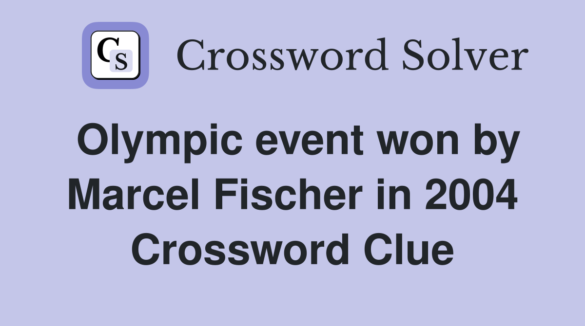 Olympic event won by Marcel Fischer in 2004 Crossword Clue