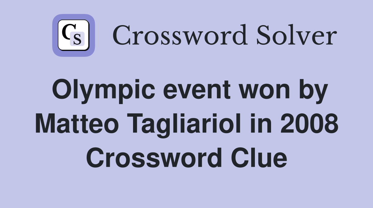 Olympic event won by Matteo Tagliariol in 2008 Crossword Clue
