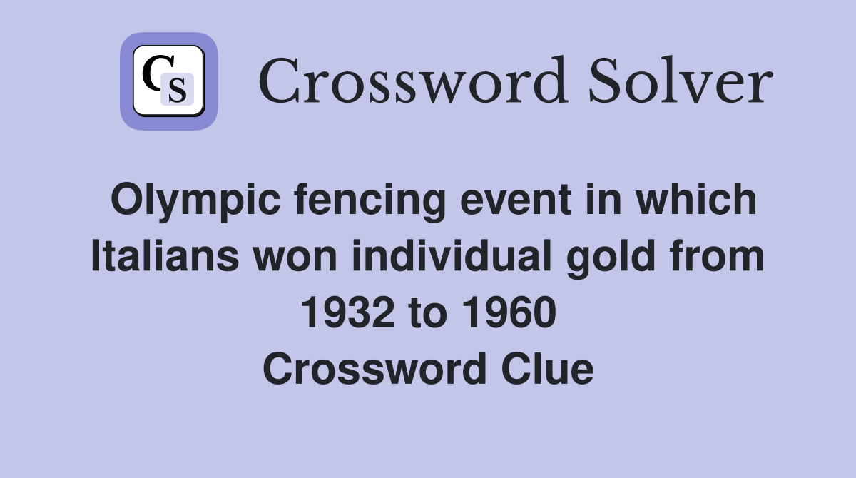 Olympic fencing event in which Italians won individual gold from 1932 to 1960 Crossword Clue
