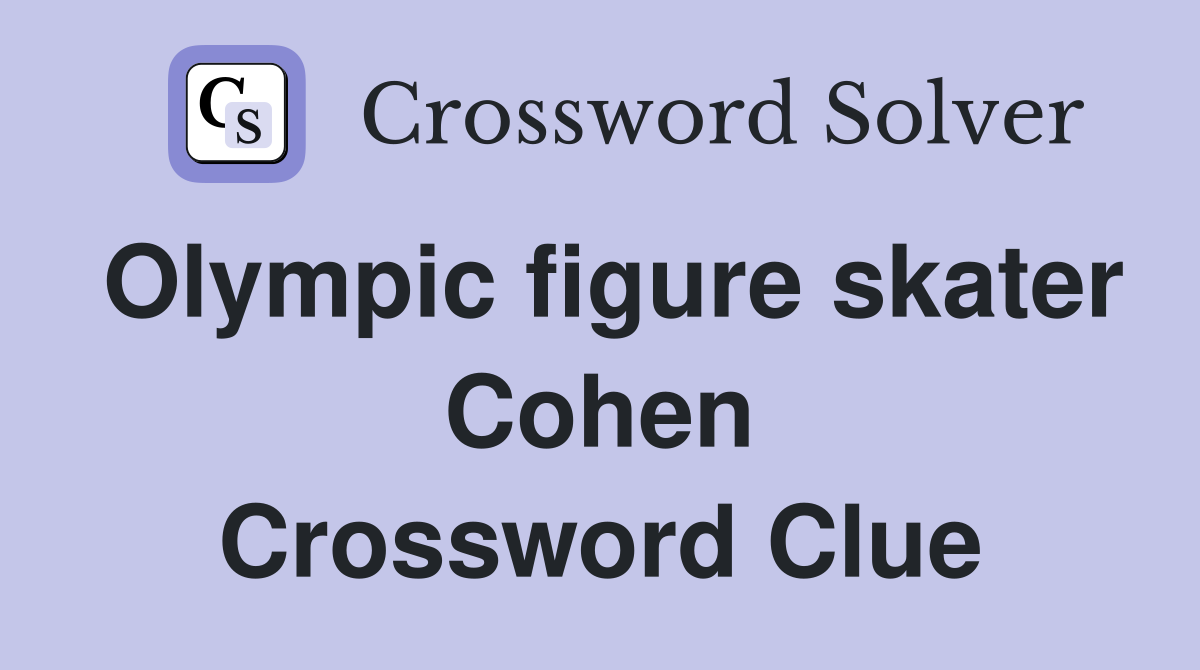 Olympic figure skater Cohen Crossword Clue