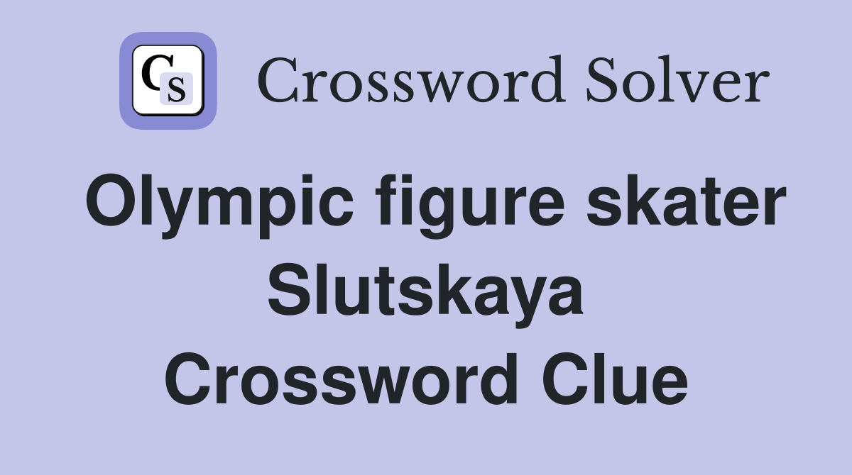 Olympic figure skater Slutskaya Crossword Clue