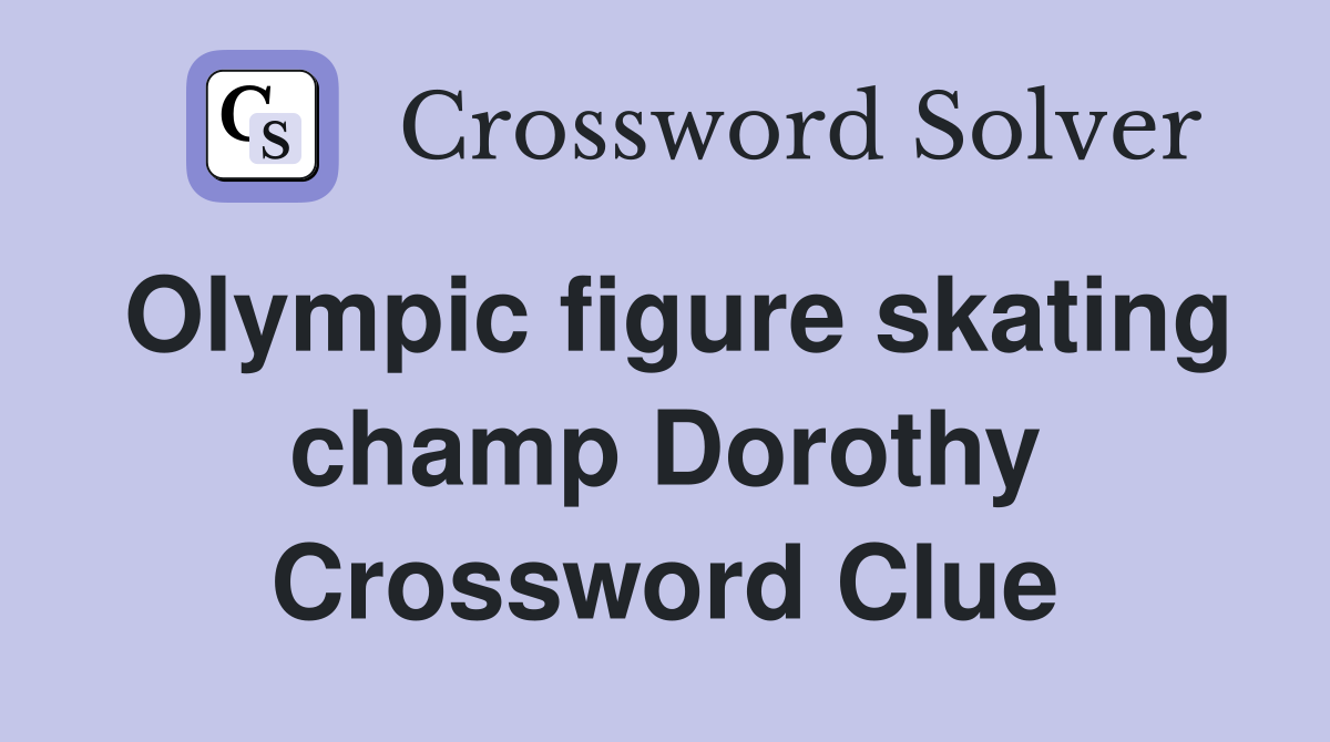 Olympic figure skating champ Dorothy Crossword Clue