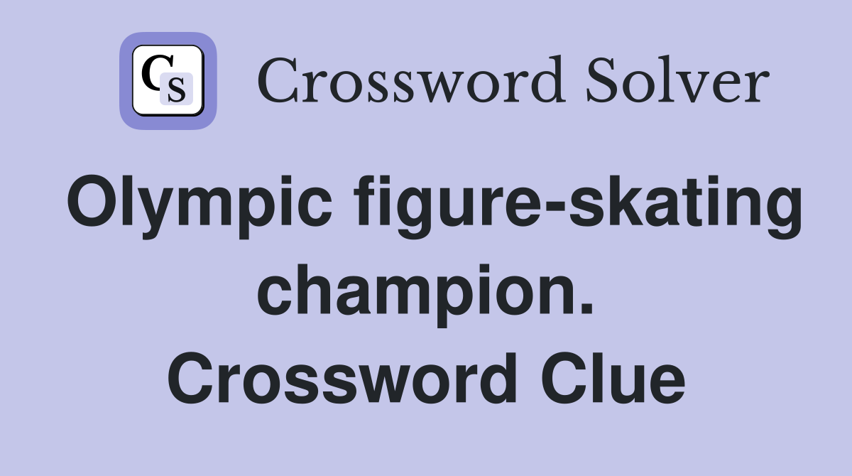 Olympic figure-skating champion. Crossword Clue
