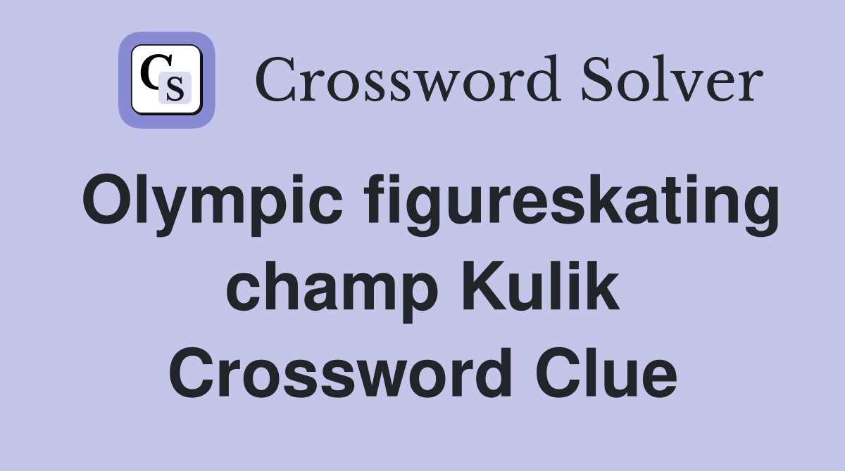 Olympic figureskating champ Kulik Crossword Clue