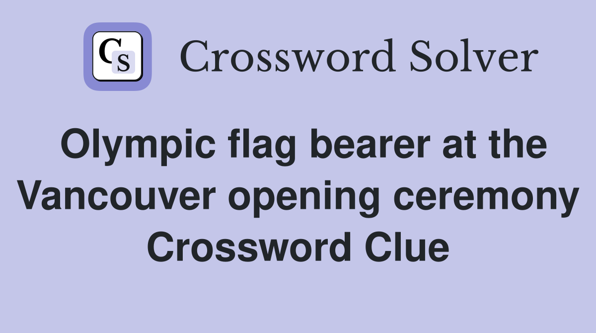 Olympic flag bearer at the Vancouver opening ceremony Crossword Clue
