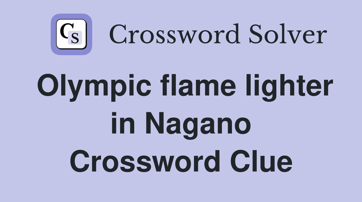 Olympic flame lighter in Nagano Crossword Clue