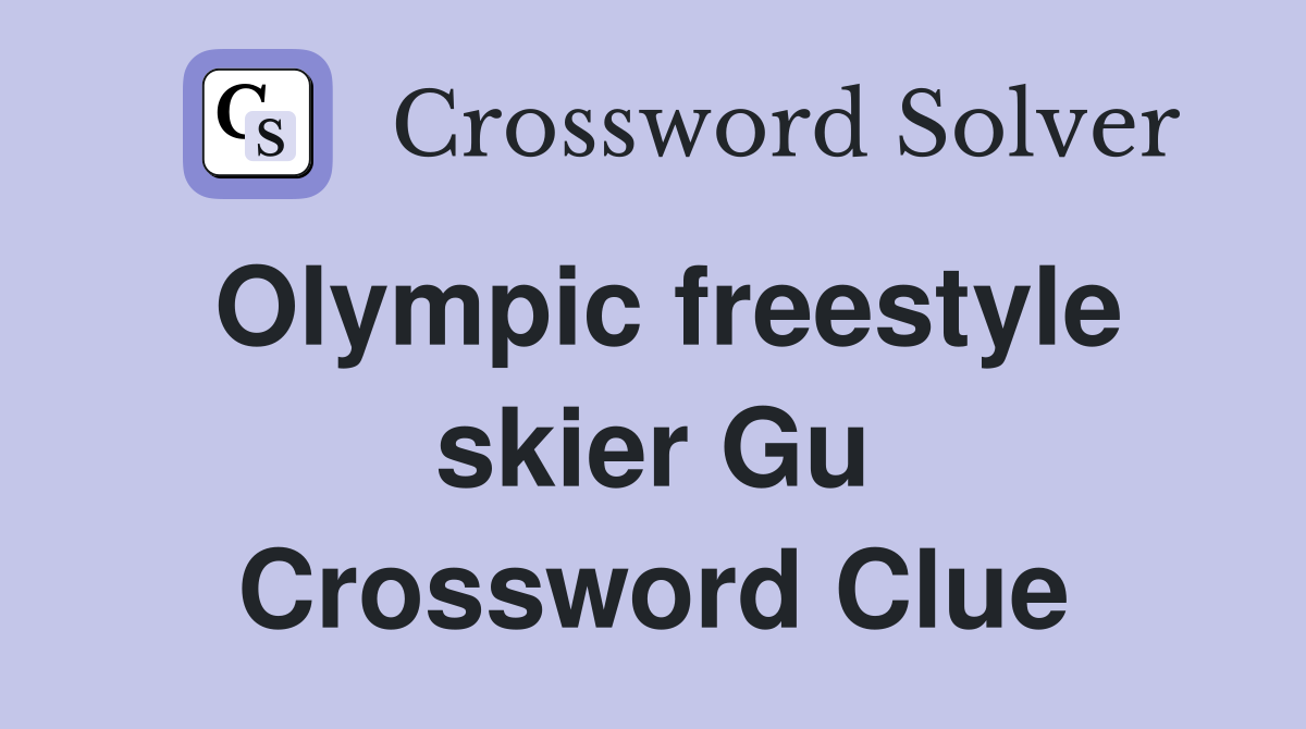 Olympic freestyle skier Gu Crossword Clue