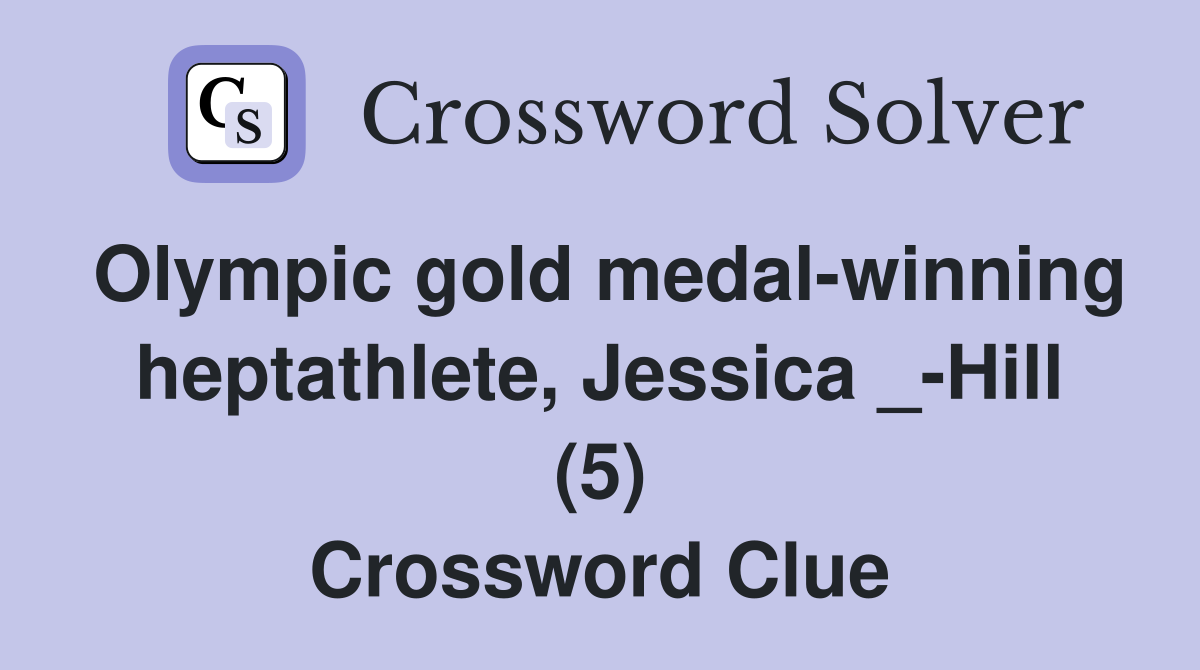 Olympic gold medal-winning heptathlete, Jessica _-Hill (5) Crossword Clue