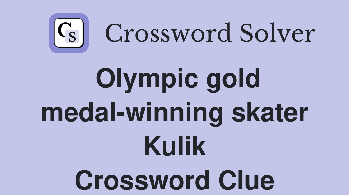 Olympic gold medal-winning skater Kulik Crossword Clue