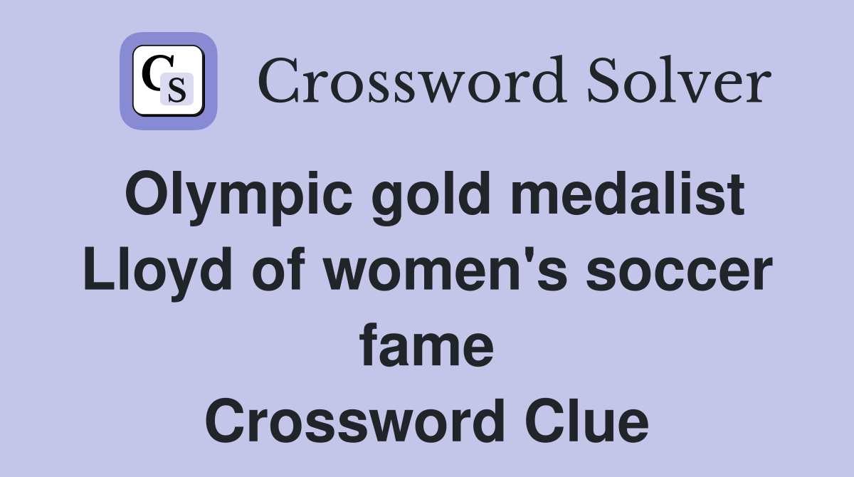 Olympic gold medalist Lloyd of women #39 s soccer fame Crossword Clue