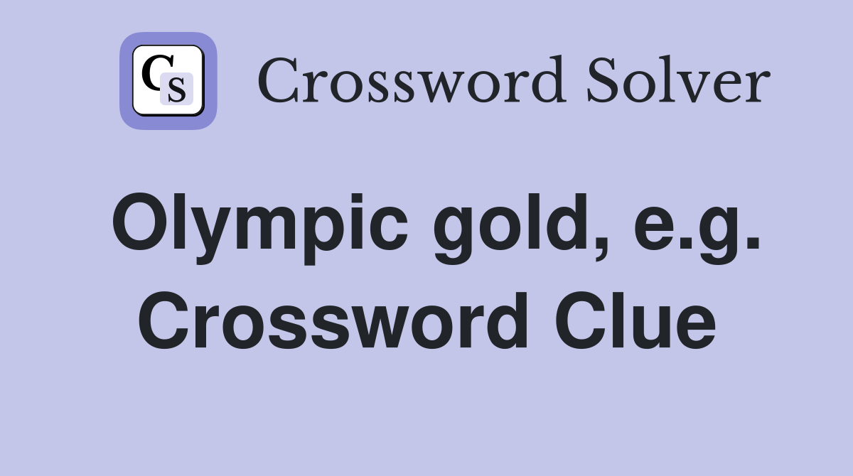 Olympic gold, e.g. Crossword Clue