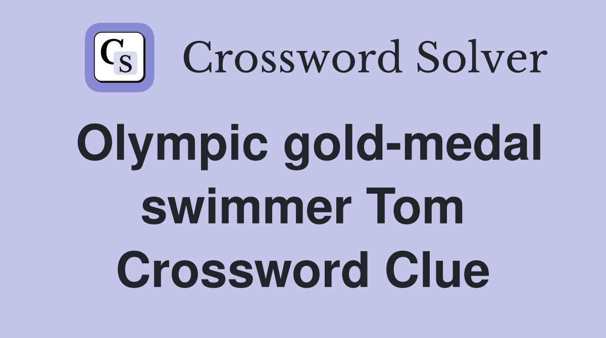 Olympic gold-medal swimmer Tom Crossword Clue