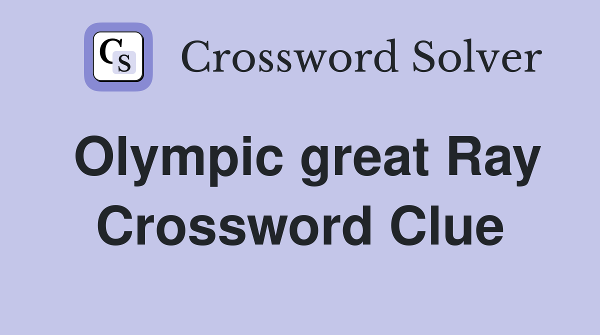 Olympic great Ray Crossword Clue