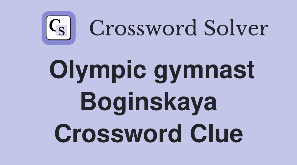 Olympic gymnast Boginskaya Crossword Clue