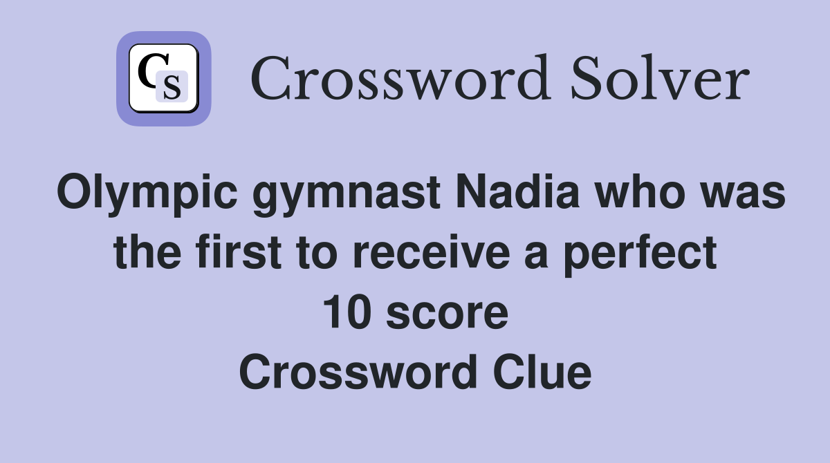Olympic gymnast Nadia who was the first to receive a perfect 10 score Crossword Clue