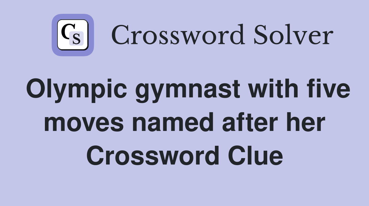 Olympic gymnast with five moves named after her Crossword Clue