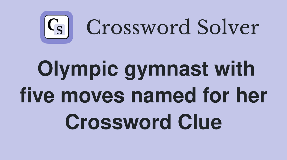 Olympic gymnast with five moves named for her Crossword Clue Answers