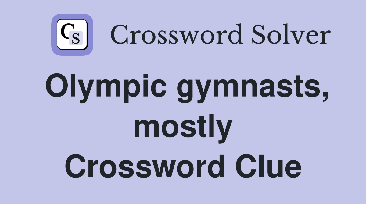 Olympic gymnasts, mostly Crossword Clue