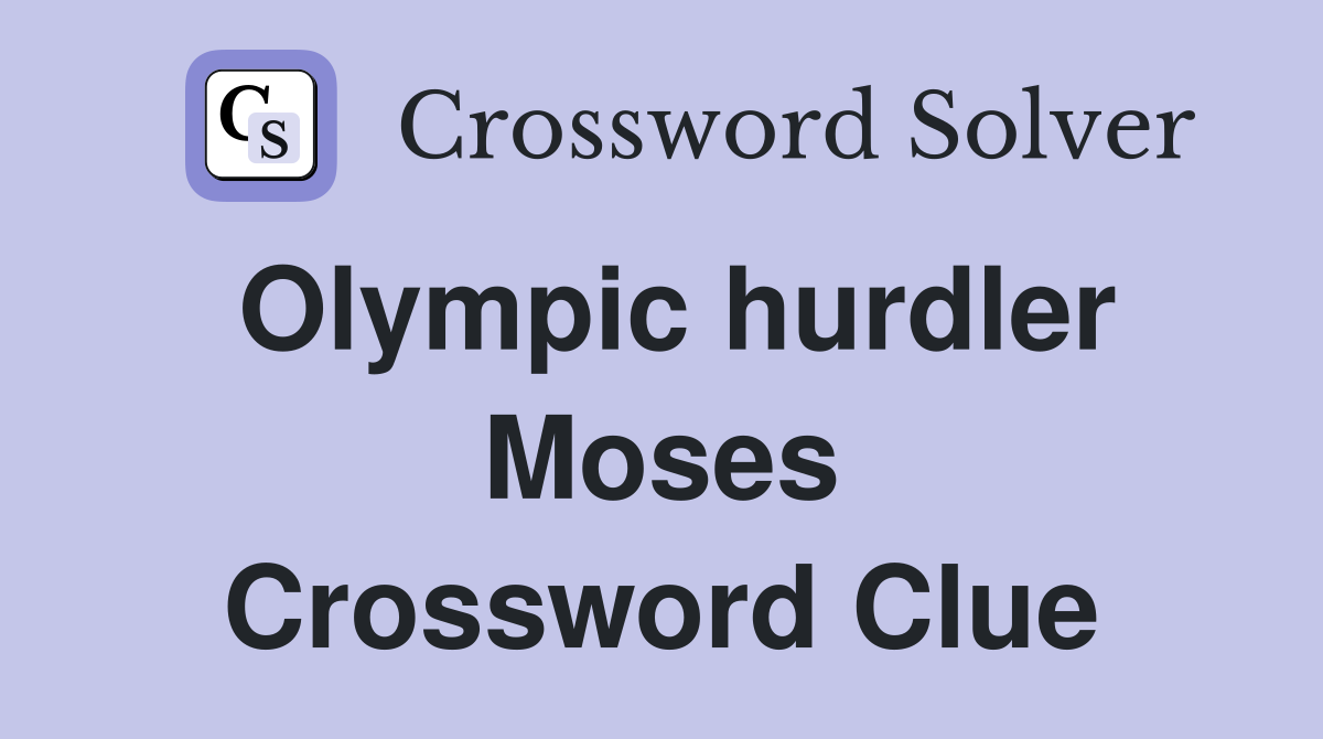 Olympic hurdler Moses Crossword Clue