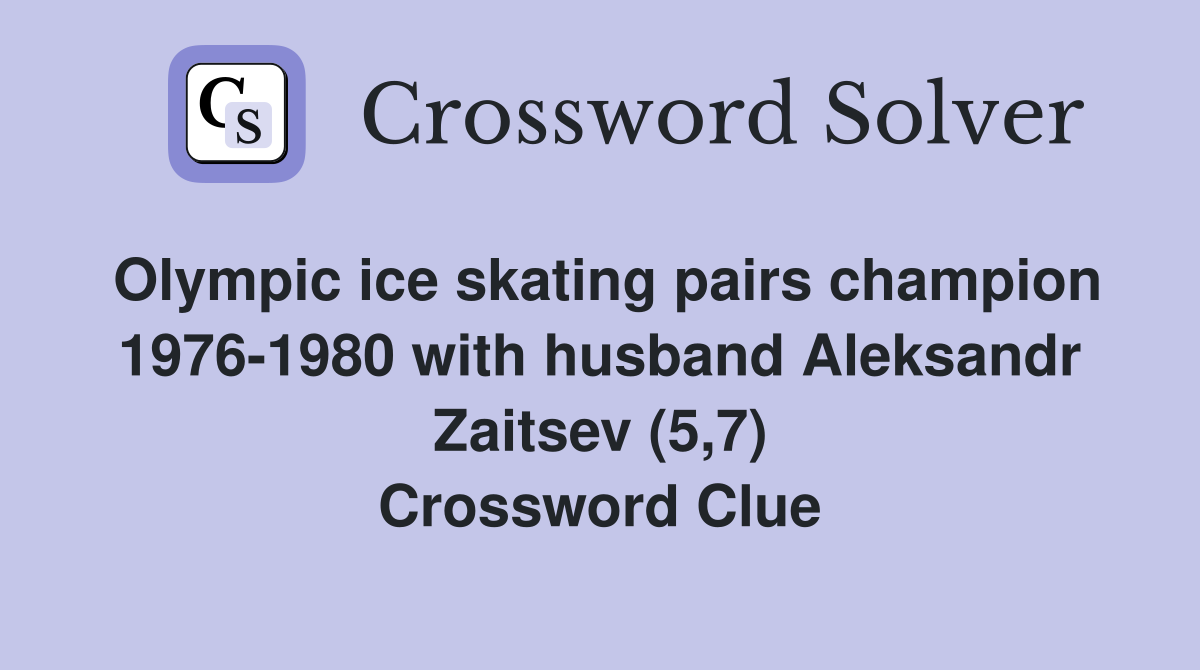 Olympic ice skating pairs champion 1976-1980 with husband Aleksandr Zaitsev (5,7) Crossword Clue