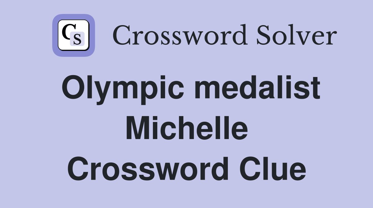 Olympic medalist Michelle Crossword Clue