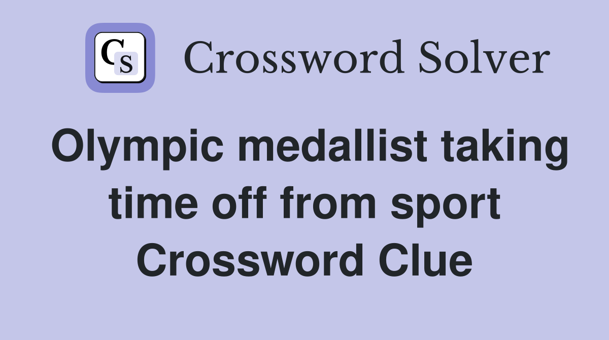 Olympic medallist taking time off from sport Crossword Clue