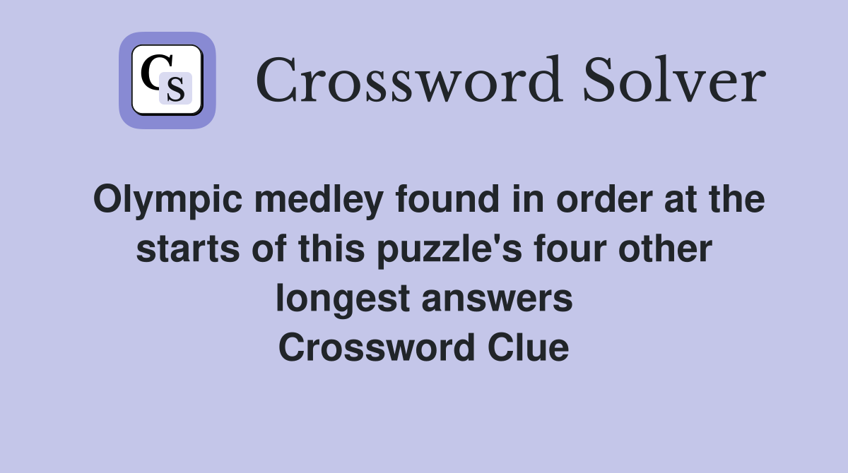 Olympic medley found in order at the starts of this puzzle's four other longest answers Crossword Clue