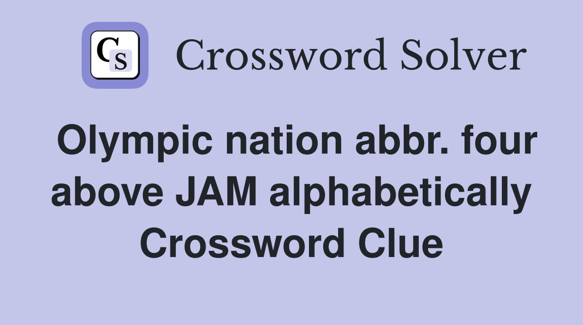 Olympic nation abbr. four above JAM alphabetically Crossword Clue