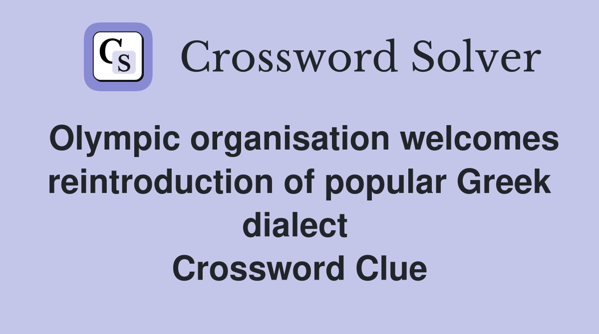 Olympic organisation welcomes reintroduction of popular Greek dialect  Crossword Clue