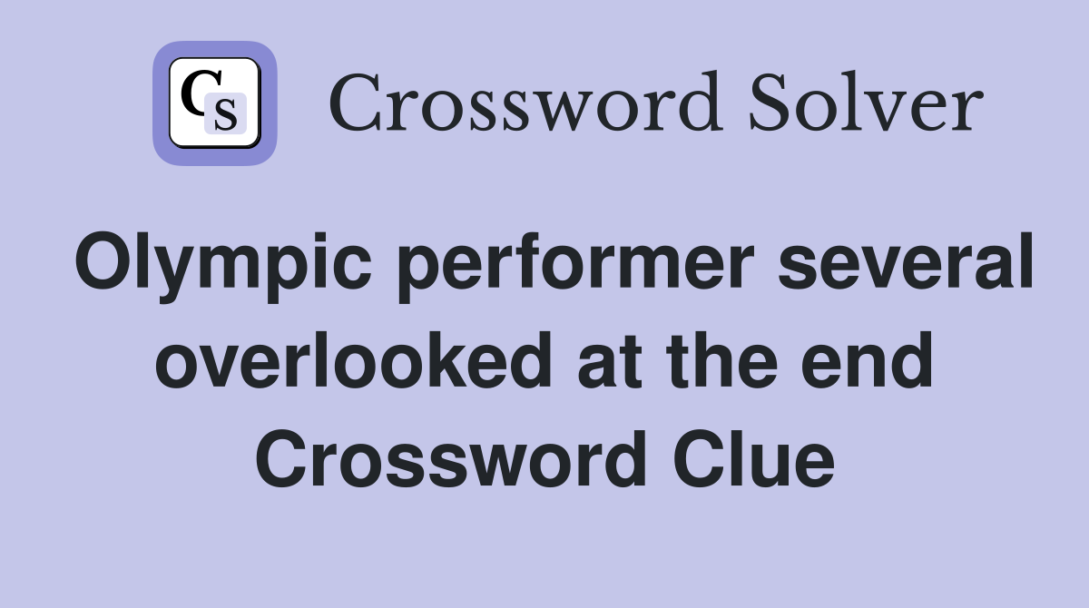 Olympic performer several overlooked at the end Crossword Clue