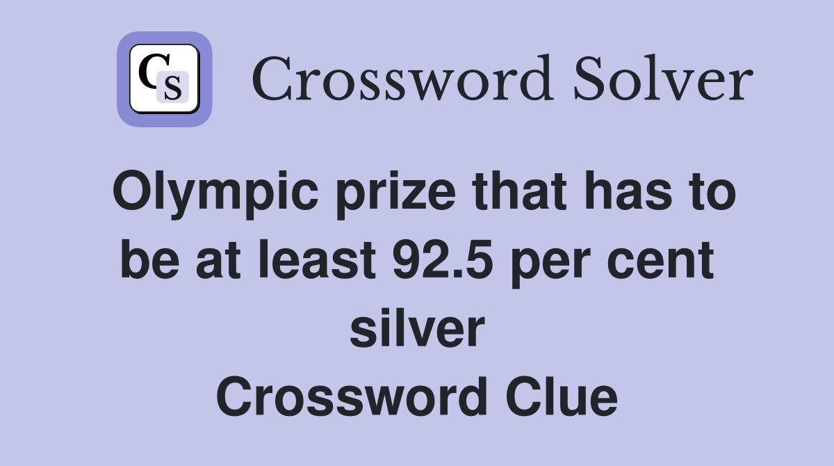 Olympic prize that has to be at least 92.5 per cent silver Crossword Clue