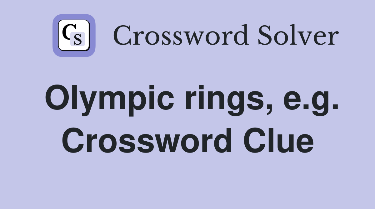 Olympic rings, e.g. Crossword Clue