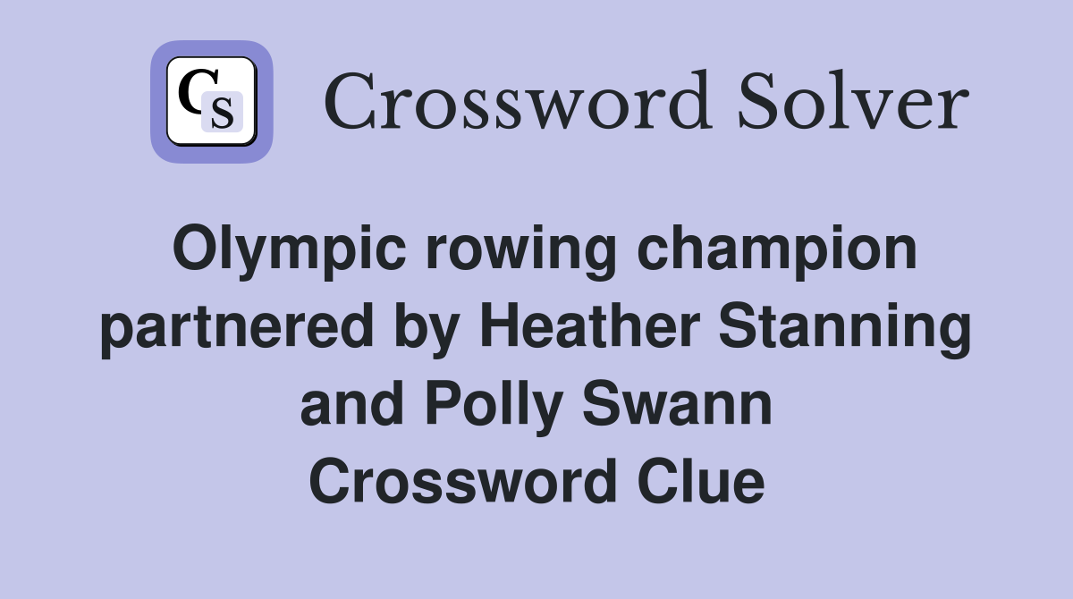 Olympic rowing champion partnered by Heather Stanning and Polly Swann Crossword Clue