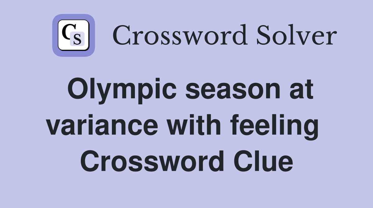 Olympic season at variance with feeling  Crossword Clue