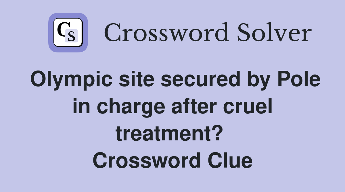 Olympic site secured by Pole in charge after cruel treatment?  Crossword Clue