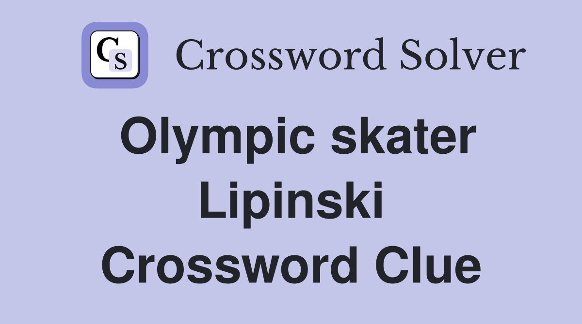 Olympic skater Lipinski Crossword Clue