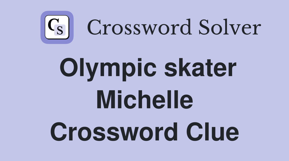 Olympic skater Michelle Crossword Clue