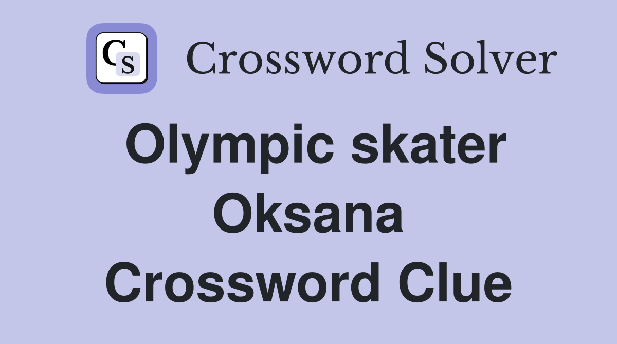 Olympic skater Oksana Crossword Clue