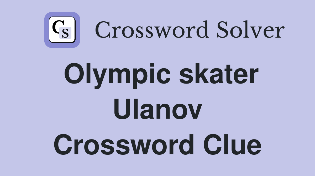 Olympic skater Ulanov Crossword Clue