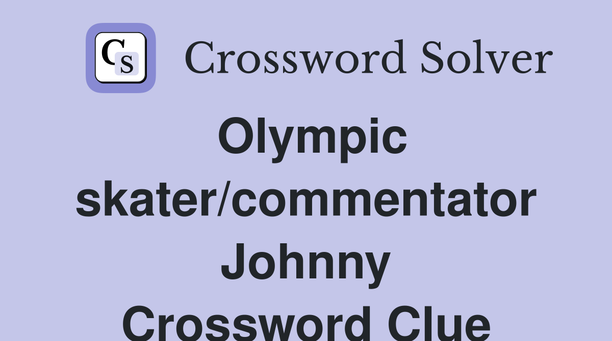 Olympic skater/commentator Johnny Crossword Clue