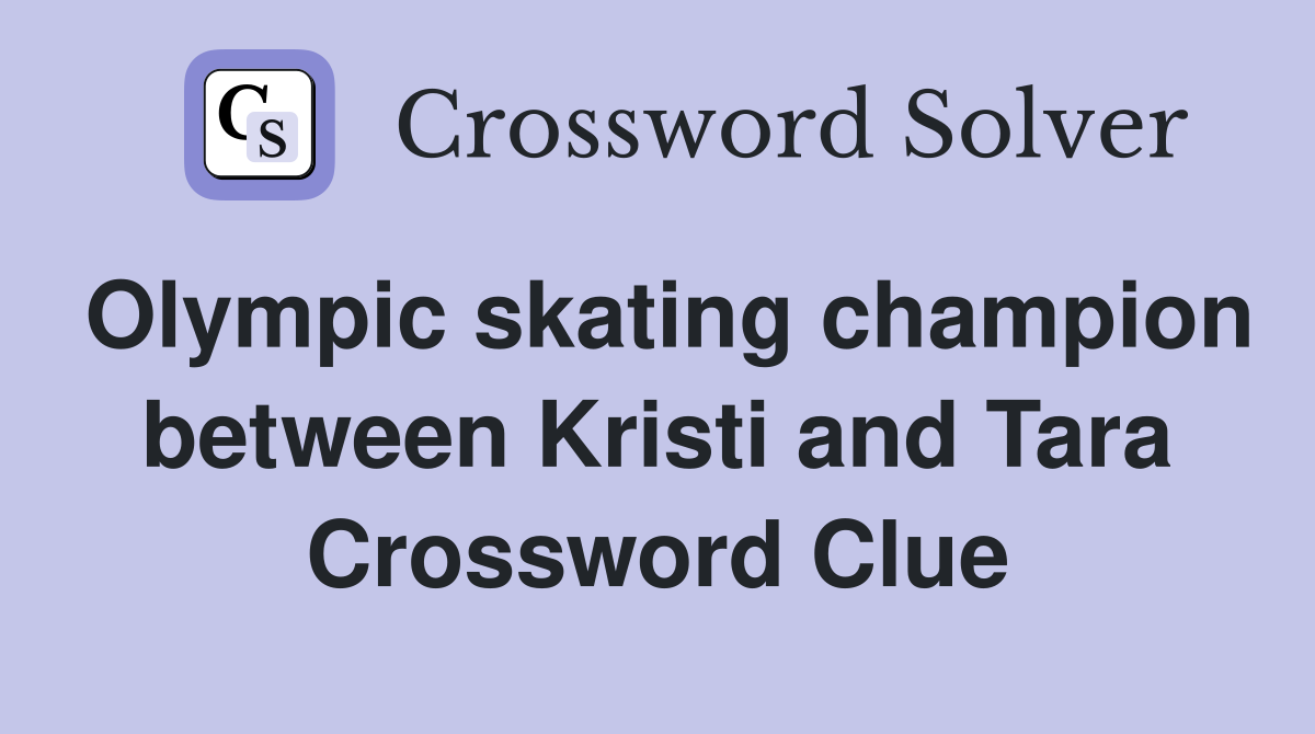 Olympic skating champion between Kristi and Tara Crossword Clue
