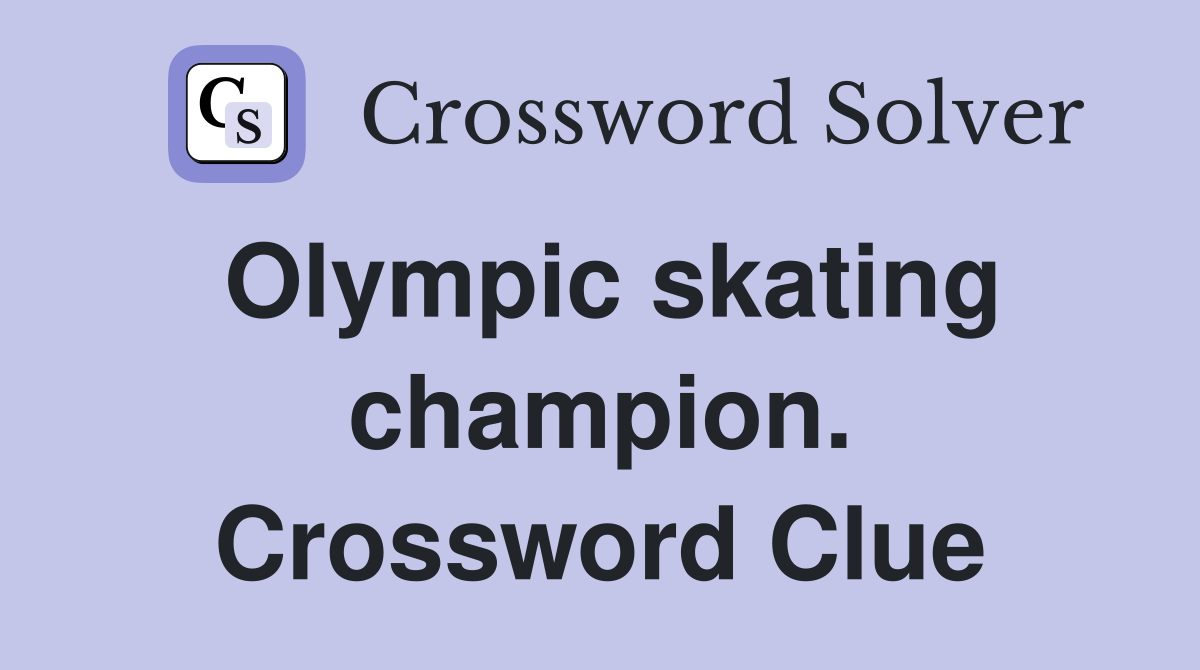 Olympic skating champion. Crossword Clue