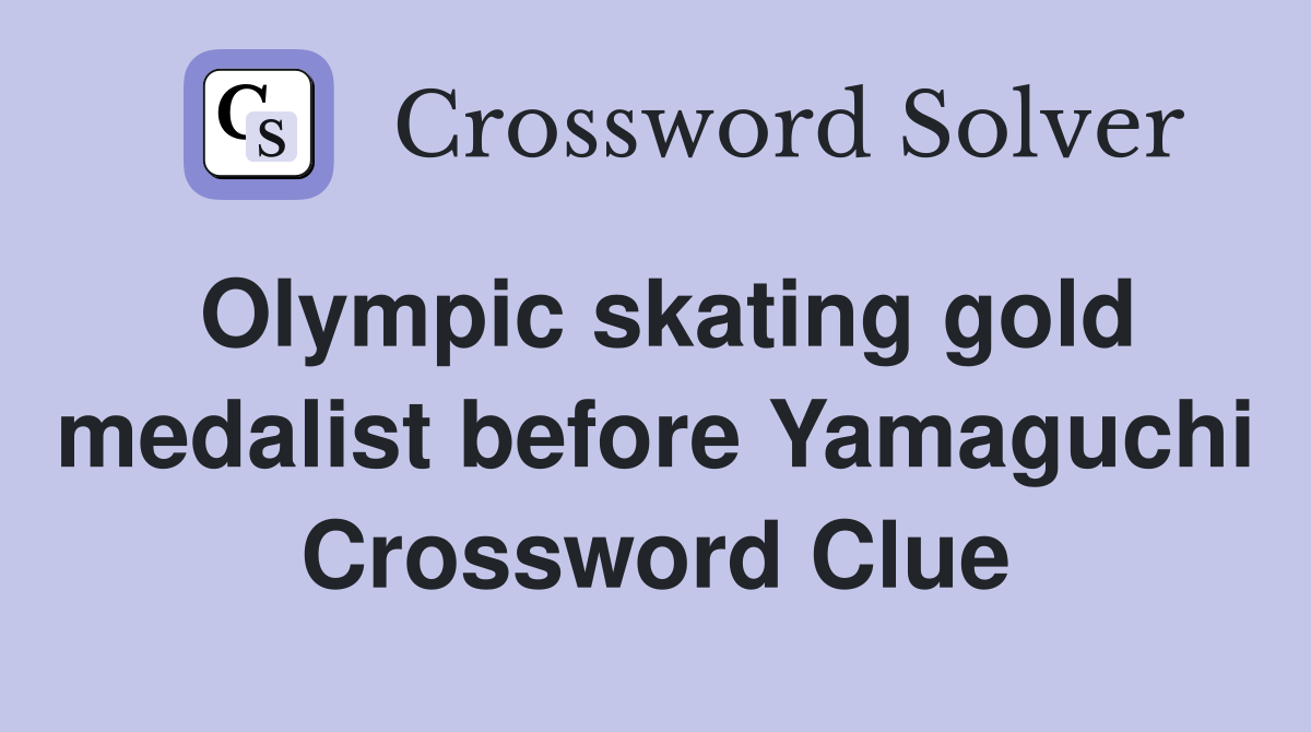 Olympic skating gold medalist before Yamaguchi Crossword Clue