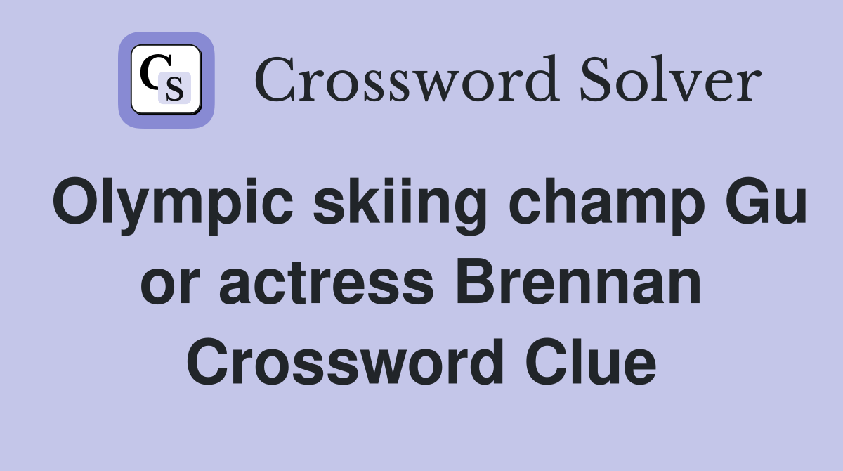 Olympic skiing champ Gu or actress Brennan Crossword Clue